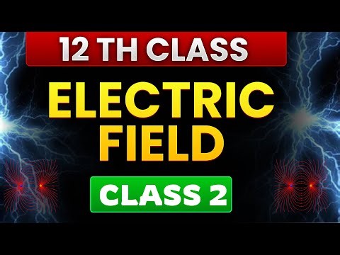 Class 12 Physics Electric Field Part 1 | Electric Charges & Field Lines | CBSE Boards + NEET + JEE