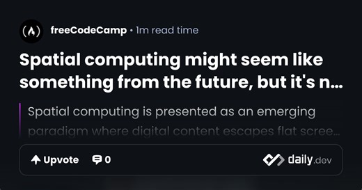 Spatial computing might seem like something from the future, but it's not really... | daily.dev