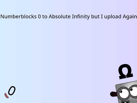 Numberblocks 0 to Absolute Infinity but I upload Again