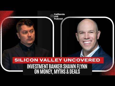 Episode 121: SILICON VALLEY UNCOVERED - Investment Banker Shawn Flynn on Money, Myths & Deals