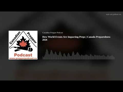 How World Events Are Impacting Preps | Canada Preparedness 2026
