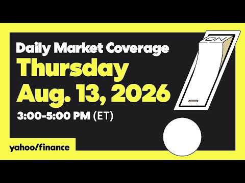 Yahoo Finance Live: Daily Market Coverage - August 13, 2026 3PM - 5PM (ET)