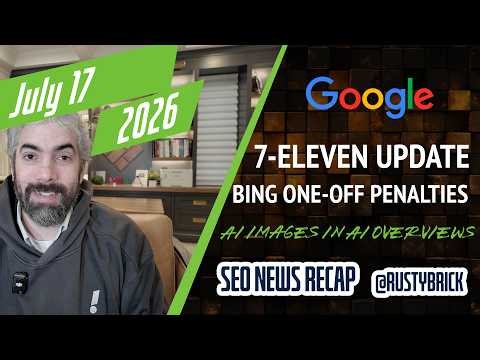 Google 7/11 Update, Bing Penalties, Google Images, AI Overviews AI Images, ChatGPT Ads & Apple Maps