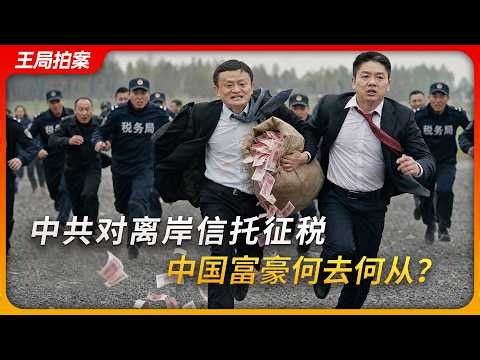 中共对离岸信托征税，中国富豪何去何从？｜刘强东｜宗庆后｜马云｜王局拍案20260729