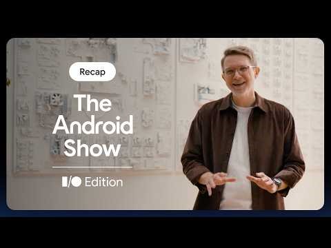 🔍 Catch the recap of The Android Show | I/O Edition!