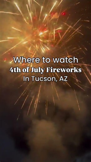 🎆 Where to Watch Fireworks This 4th of July in Tucson & Surrounding Suburbs 🎆 Planning your