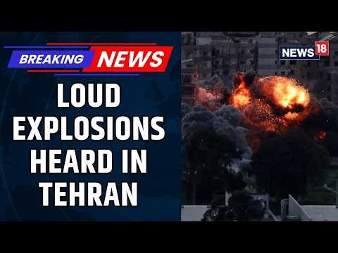 Loud Explosions Rock Tehran as Airstrikes Hit Khorramabad Area Amid Rising Tensions | News18