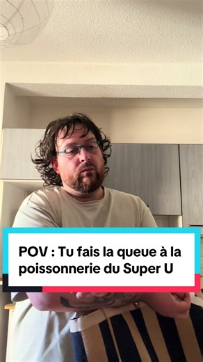 POV : Tu fais la queue à la poissonnerie du Super U