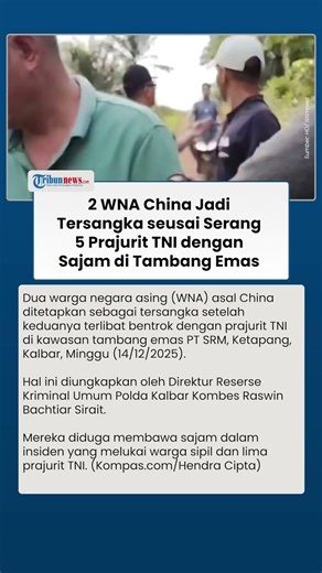 2 WNA China Jadi Tersangka seusai Serang TNI dengan Sajam di Tambang Emas, Pengacara Beri Bantahan