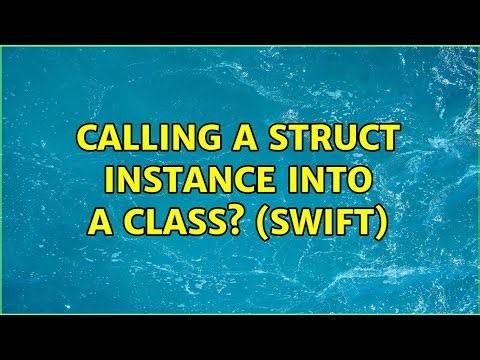 Calling a struct instance into a class? (Swift) (2 Solutions!!)