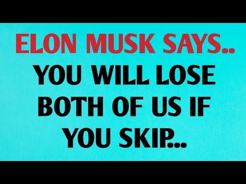 👉ELON MUSK SAYS..YOU WILL LOSE BOTH OF US IF YOU SKIP...