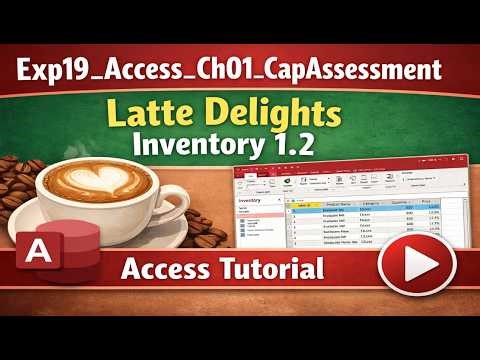 Exp19_Access_Ch01_CapAssessment - Latte Delights Inventory 1.2 | Zero Confusion Masterclass