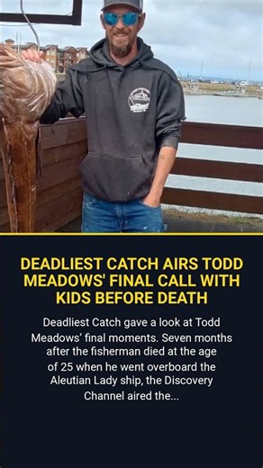 Deadliest Catch Airs Todd Meadows Final Call With Kids Before Death