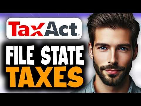 How to File State Taxes Using TaxAct - Easy Guide