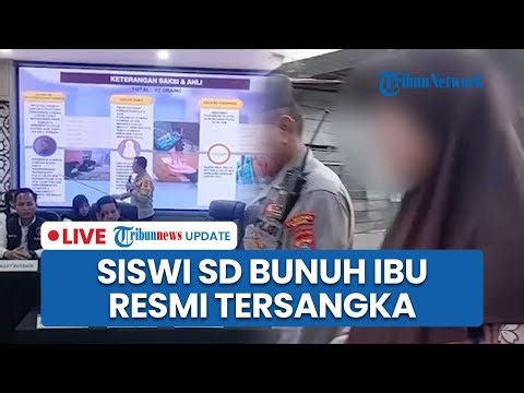 🔴LIVE: Polisi Tetapkan Siswi SD Pembunuh Ibu Kandung di Medan Jadi Tersangka, Dikenakan Pasal KDRT