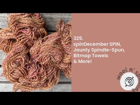 spinDecember SPIN, Jaunty Spindle-Spun, Bitmap Towels & More! | Wool n' Spinning, ep. 329