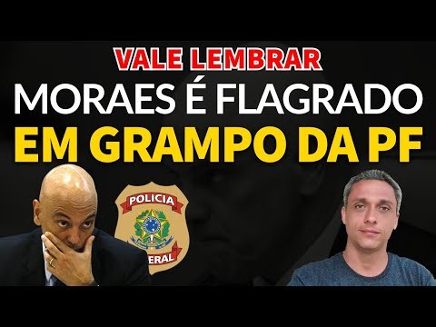Vale a pena lembrar - O dia em que Moraes apareceu em um grampo da PF