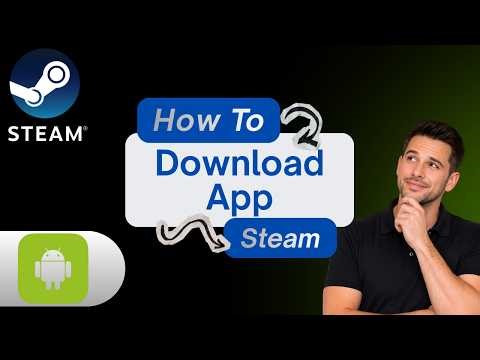 How to Download Steam App on Android (Step-by-Step Guide)