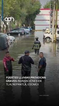 Fuertes lluvias provocan graves inundaciones en Tlalnepantla, Edomex