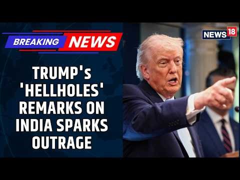 Trump's Derogatory Remarks About India And China As 'Hellholes' Have Sparked Outrage | News18