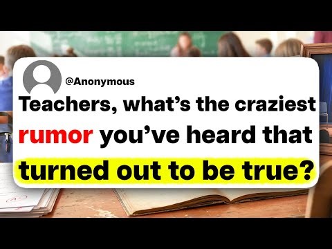 Teachers, what's the craziest rumor you've heard that turned out to be true?