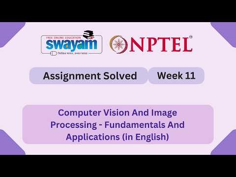 Computer Vision And Image Processing Fundamentals And Applications Week 11 || NPTEL 2026 #myswayam