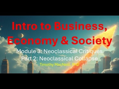 Business, Economy & Society - Module 3 "Neoclassical Critiques" Part 2 "Neoclassical Collapse"