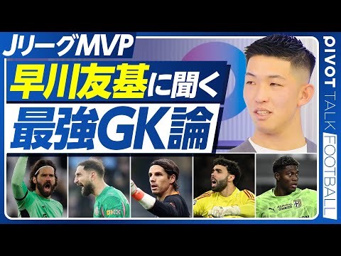 【JリーグMVP、早川友基が語る「最強GK論」】大学時代の挫折／ビルドアップとセービングの技術／分野別の世界最強GK／堂安の駆け引き力／森保監督との対話／代表の正GK争い／海外挑戦への思い