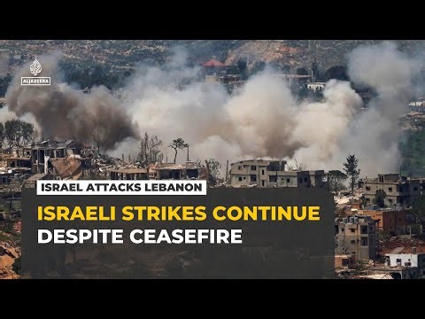 Israel continues attacks on Lebanon despite US-brokered ceasefire
