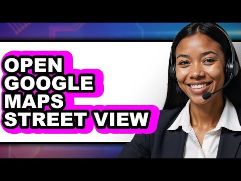 How to Open Google Maps Street View - Full Guide