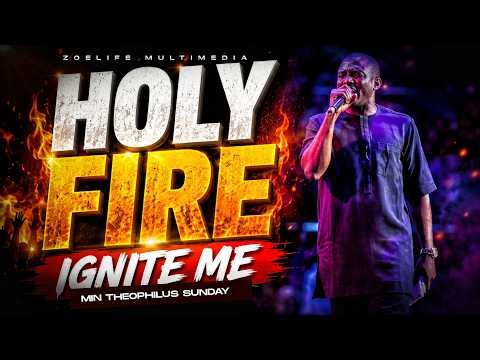 HOLY FIRE IGNITE ME 😭 - THEOPHILUS SUNDAY CHANTS, WORSHIP & PRAYER TIMES