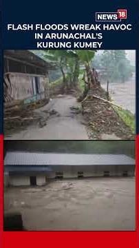 Flash Floods Ravage Arunachal Pradesh As Bridges Collapse And Villages Are Cut Off | India | N18S
