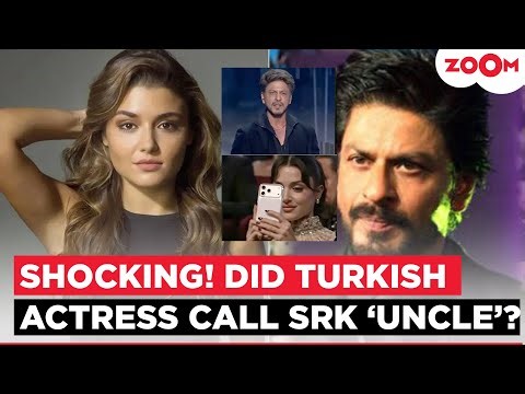 Shah Rukh Khan gets called 'UNCLE'; Hande Erçel BREAKS silence on her comment