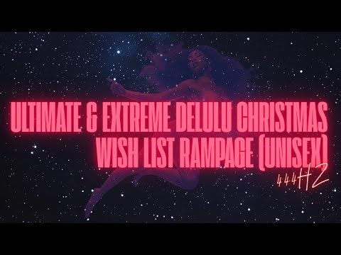 ULTIMATE & EXTREME DELULU CHRISTMAS WISH LIST RAMPAGE (UNISEX)
