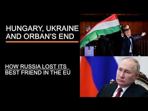 Hungary, Ukraine & Orban's End - How Russia Lost Its Best Friend in the EU