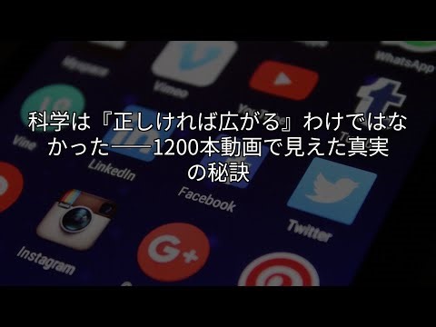 科学は『正しければ広がる』わけではなかった――1200本動画で見えた真実の秘訣