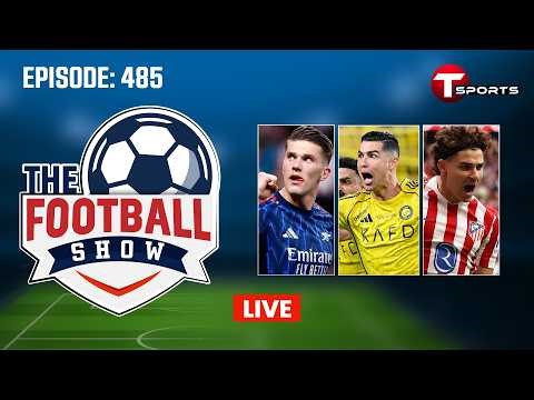 LIVE | The Football Show | Episode 485 | Talk Show | Football | Football Analyst | T Sports