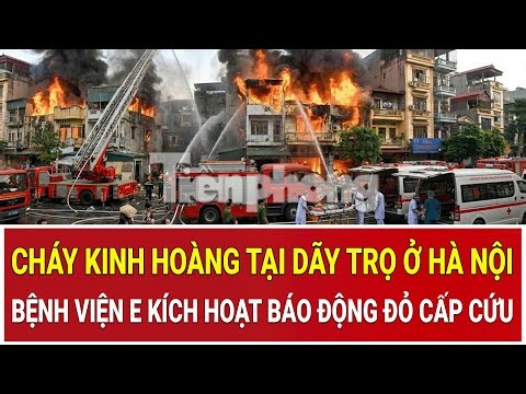 Bản tin thời sự: Cháy kinh hoàng tại dãy trọ ở Hà Nội: Bệnh viện E kích hoạt báo động đỏ cấp cứu