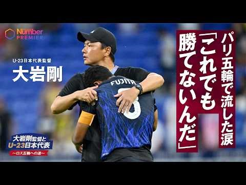 【大岩剛監督とU-23日本代表～ロス五輪への道】ep.0 スペイン戦で流した涙 「これでも勝てないんだ」パリ五輪から続く道