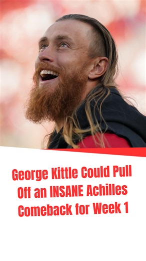 George Kittle Could Pull Off an INSANE Achilles Comeback for Week 1