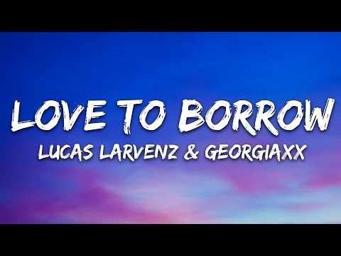 Lucas Larvenz & Georgiaxx - Love to Borrow (Lyrics) [7clouds Release]