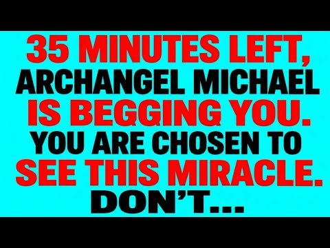 👉35 MINUTES LEFT, ARCHANGEL MICHAEL IS BEGGING YOU. YOU ARE CHOSEN TO SEE THIS MIRACLE. DON'T...