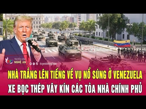 Nóng: Nhà Trắng lên tiếng về vụ nổ súng ở Venezuela, xe bọc thép vây kín các tòa nhà chính phủ