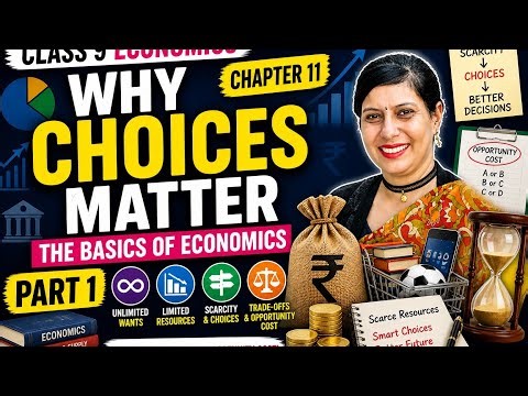 Class 9 Economics Chapter 11 | Why Choices Matter? | Scarcity & Opportunity Cost | Part 1
