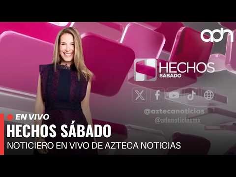 🔴 EN VIVO | Hechos Sábado | Noticiero en vivo de Azteca Noticias | 25/04/2026