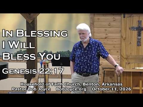 Pastor Bob Joyce "In Blessing I Will Bless You" (October 11, 2026 sermon) Household of Faith, Benton