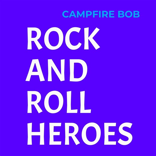 Campfire Bob - ROCK AND ROLL HEROES