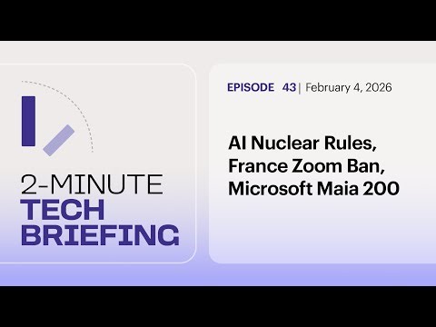 AI Nuclear Rules, France Zoom Ban, Microsoft Maia 200 | Ep. 43