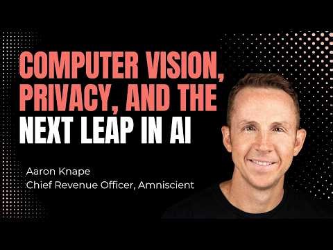 Aaron Knape: Computer Vision, Privacy, and the Next Leap in AI