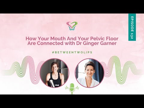 How Your Mouth And Your Pelvic Floor Are Connected with Dr Ginger Garner | Between Two Lips